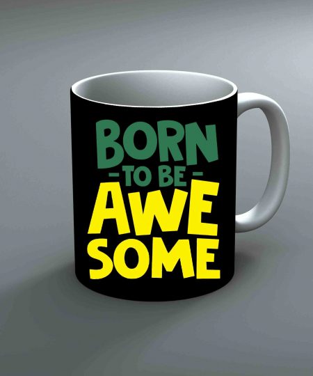 Born To Be Awesome Mug By Roshnai - Pickshop.Pk