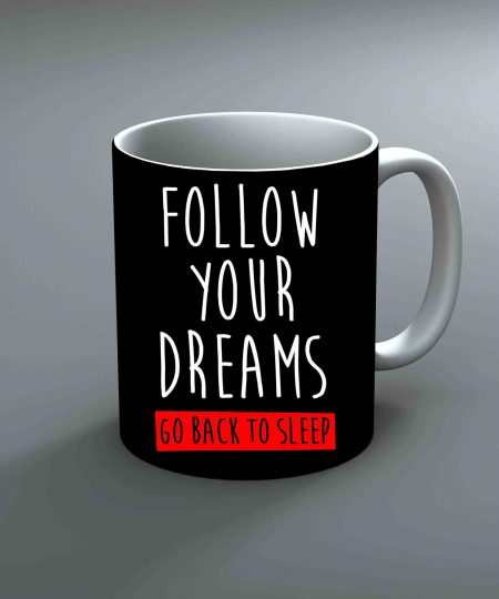Follow Your Dreams Go Back To Sleep Mug By Roshnai - Pickshop.Pk