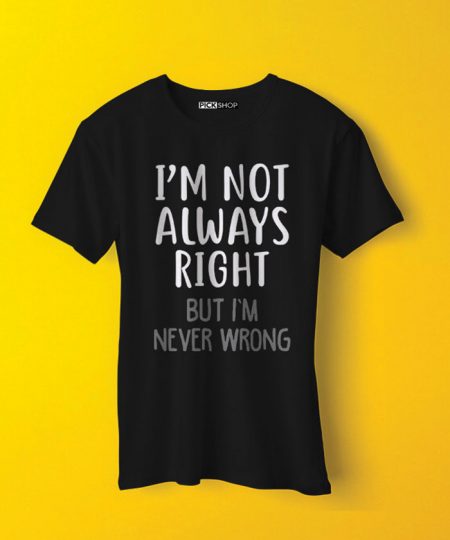 I M Not Always Right Tee